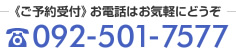 ご予約受付　お電話はお気軽にどうぞ　092-501-7577