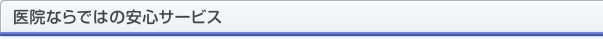 医院ならではの安心サービス